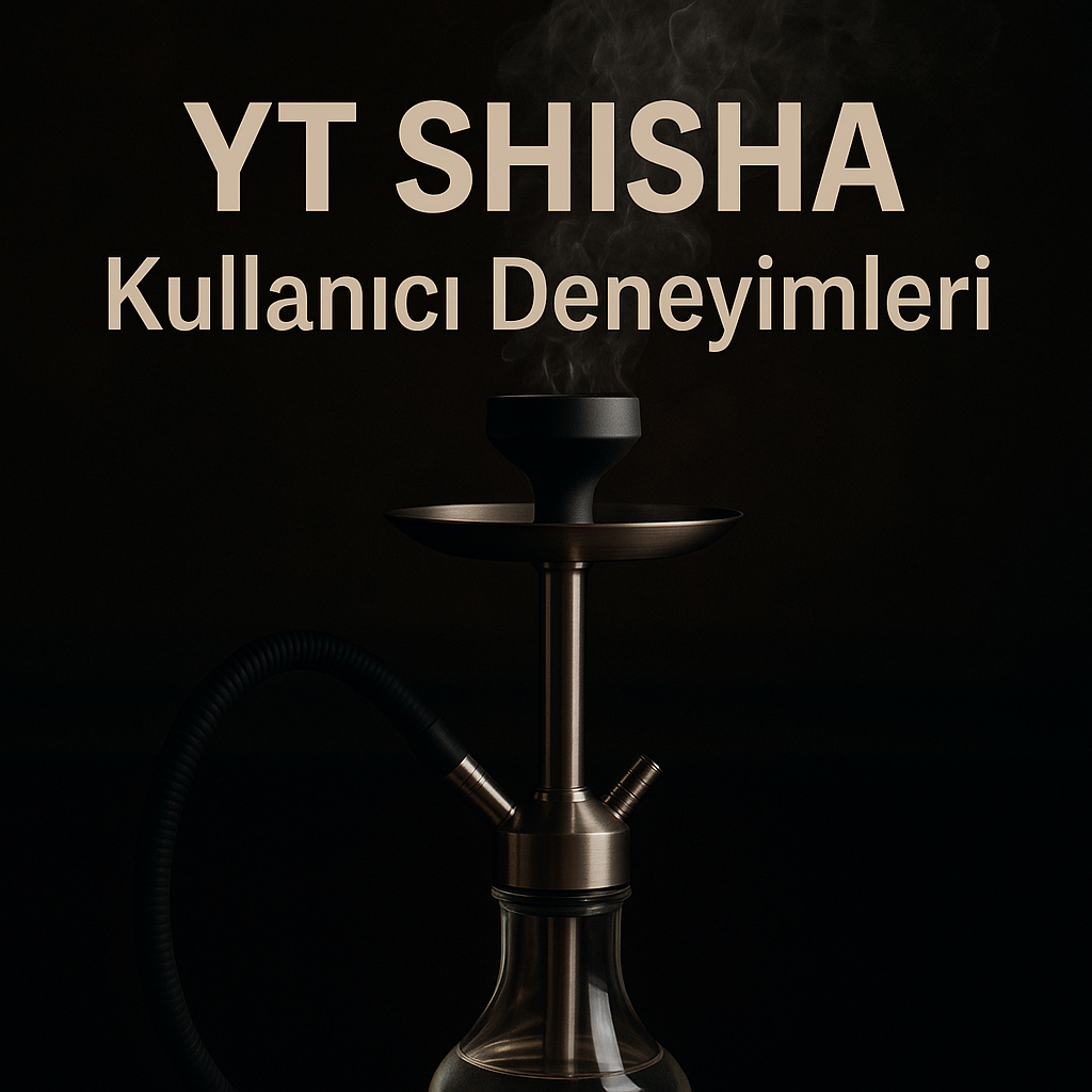YT Shisha Kullanıcı Deneyimleri